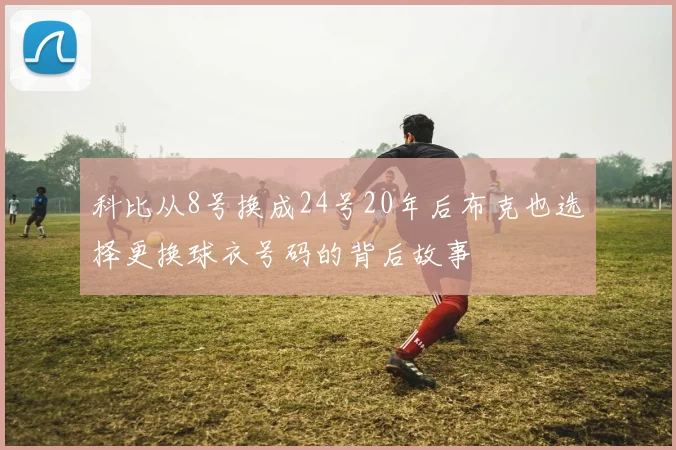 科比从8号换成24号20年后布克也选择更换球衣号码的背后故事